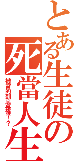 とある生徒の死當人生（被當的到底是誰！？）