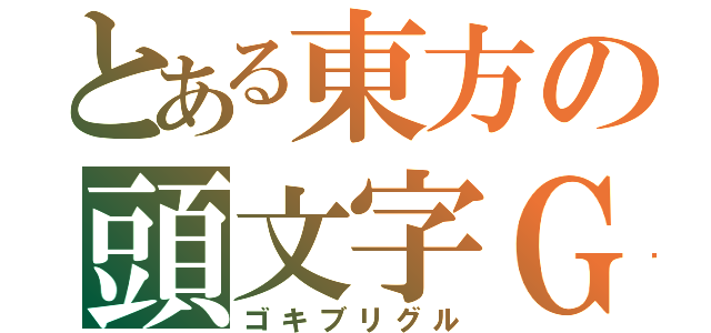 とある東方の頭文字Ｇ（ゴキブリグル）