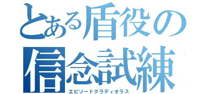 とある盾役の信念試練（エピソードグラディオラス）