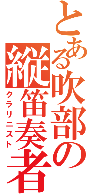 とある吹部の縦笛奏者（クラリニスト）