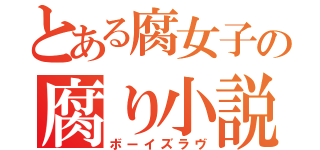 とある腐女子の腐り小説（ボーイズラヴ）