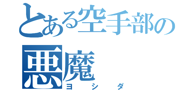 とある空手部の悪魔（ヨシダ）