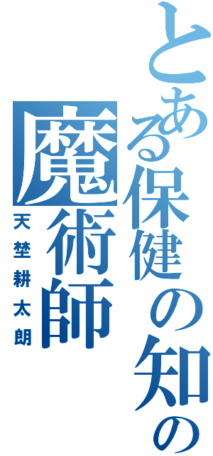 とある保健の知識の魔術師（天埜耕太朗）