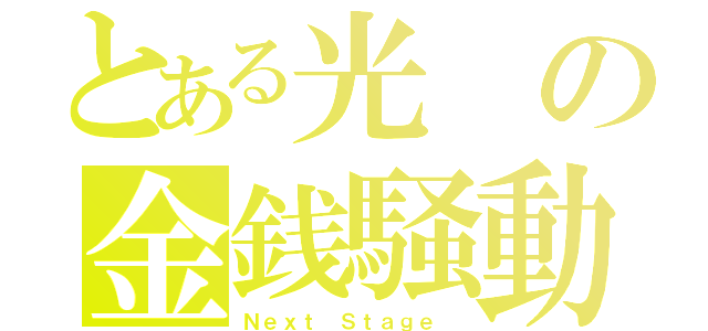 とある光の金銭騒動（Ｎｅｘｔ Ｓｔａｇｅ ）