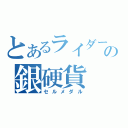 とあるライダーの銀硬貨（セルメダル）