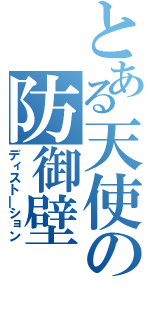 とある天使の防御壁（ディスト―ション）