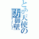 とある天使の防御壁（ディスト―ション）