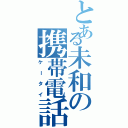 とある未和の携帯電話（ケータイ）