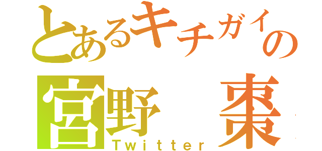 とあるキチガイの宮野 棗（Ｔｗｉｔｔｅｒ）