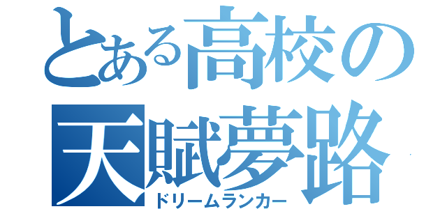 とある高校の天賦夢路（ドリームランカー）