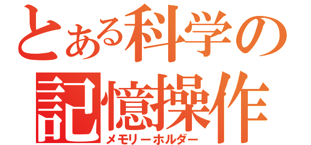 とある科学の記憶操作（メモリーホルダー）