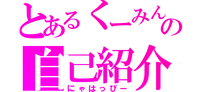 とあるくーみんの自己紹介（にゃはっぴー）