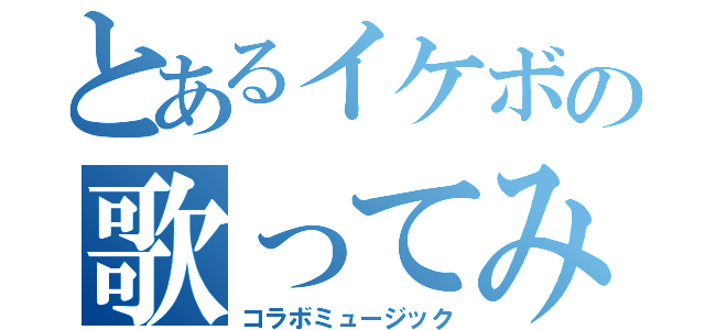 とあるイケボの歌ってみた（コラボミュージック）