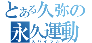 とある久弥の永久運動（スパイラル）