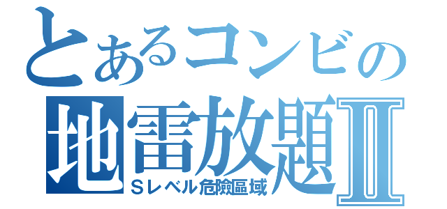 とあるコンビの地雷放題Ⅱ（Ｓレベル危險區域）