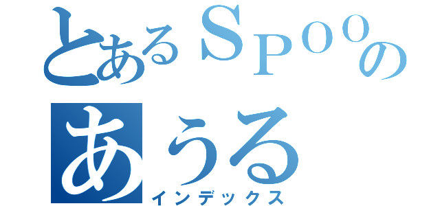 とあるＳＰＯＯＮのあうる（インデックス）