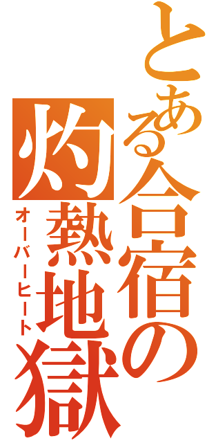 とある合宿の灼熱地獄（オーバーヒート）