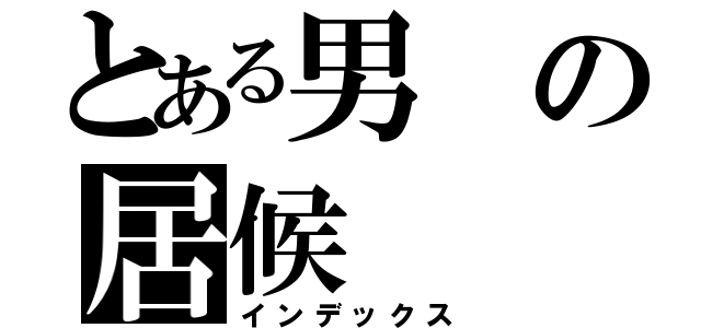 とある男の居候（インデックス）