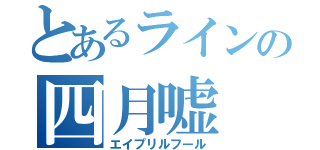 とあるラインの四月嘘（エイプリルフール）