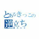 とあるきっこの逆立ち（鼻カルボ）