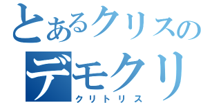 とあるクリスのデモクリトス（クリトリス）