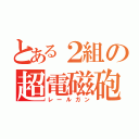 とある２組の超電磁砲（レールガン）