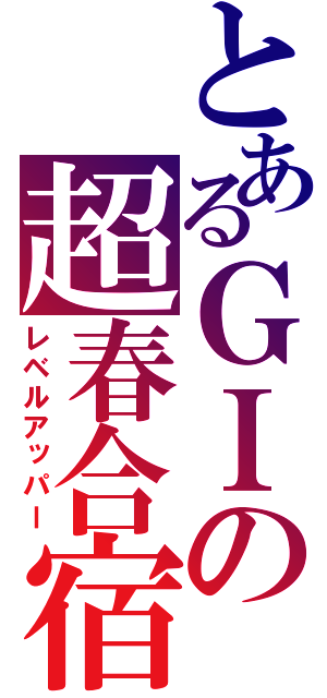 とあるＧＩの超春合宿（レベルアッパー）