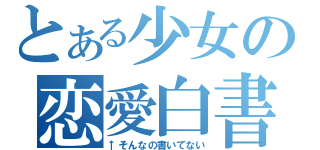 とある少女の恋愛白書（↑そんなの書いてない）