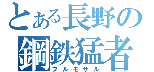 とある長野の鋼鉄猛者（フルモサル）