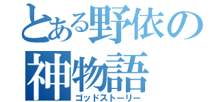 とある野依の神物語（ゴッドストーリー）