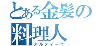 とある金髪の料理人（アルディーニ）