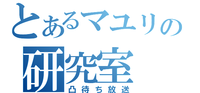 とあるマユリの研究室（凸待ち放送）