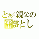 とある親父の雷落とし（ゲンコツ）