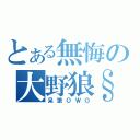 とある無悔の大野狼§（呆狼ＯＷＯ）