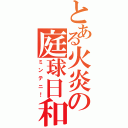 とある火炎の庭球日和（ミンテニ！）