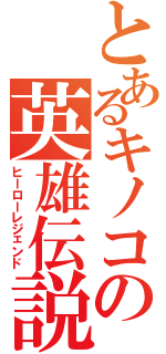 とあるキノコの英雄伝説（ヒーローレジェンド）