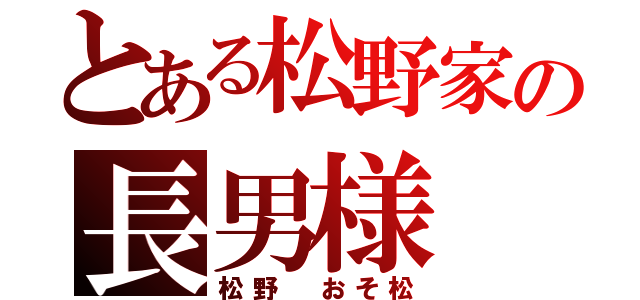 とある松野家の長男様（松野　おそ松）