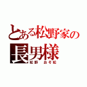 とある松野家の長男様（松野　おそ松）