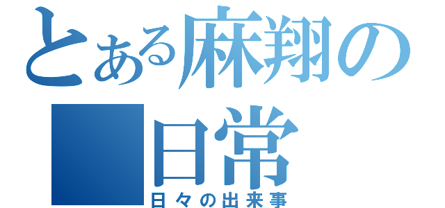 とある麻翔の　日常（日々の出来事）