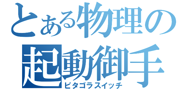 とある物理の起動御手（ピタゴラスイッチ）