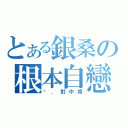 とある銀桑の根本自戀（絕．對中肯）