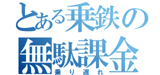 とある乗鉄の無駄課金（乗り遅れ）