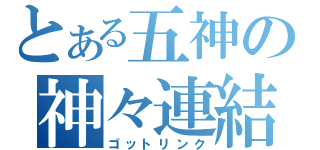 とある五神の神々連結（ゴットリンク）