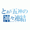 とある五神の神々連結（ゴットリンク）