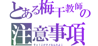 とある梅干教師の注意事項（そォ↑こがダメなんだよ↓）