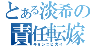 とある淡希の責任転嫁（キョンコヒガイ）