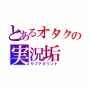 とあるオタクの実況垢（サブアカウント）