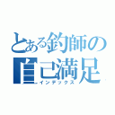 とある釣師の自己満足（インデックス）