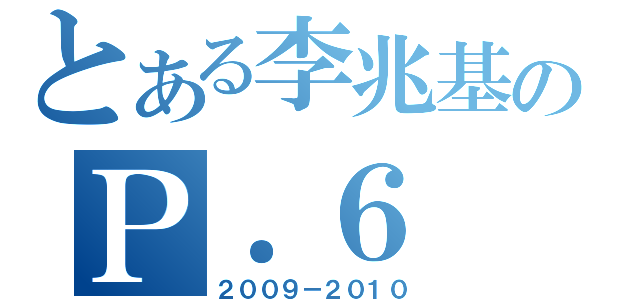 とある李兆基のＰ．６（２００９－２０１０）