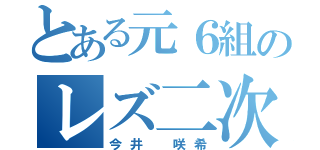 とある元６組のレズ二次元（今井 咲希）